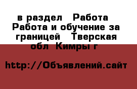  в раздел : Работа » Работа и обучение за границей . Тверская обл.,Кимры г.